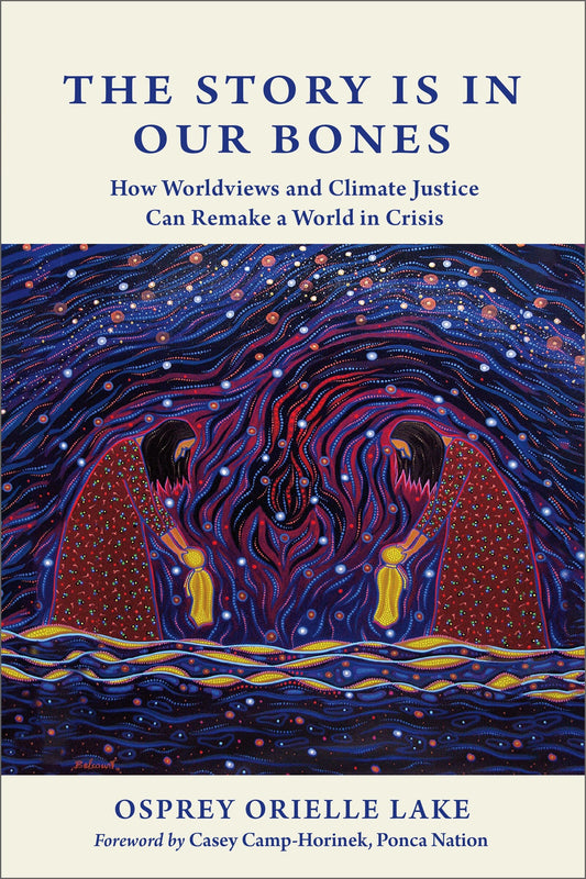 The Story Is in Our Bones: How Worldviews and Climate Justice Can Remake a World in Crisis - Lake, Osprey Orielle (Paperback)-Nature-9780865719941-BookBizCanada
